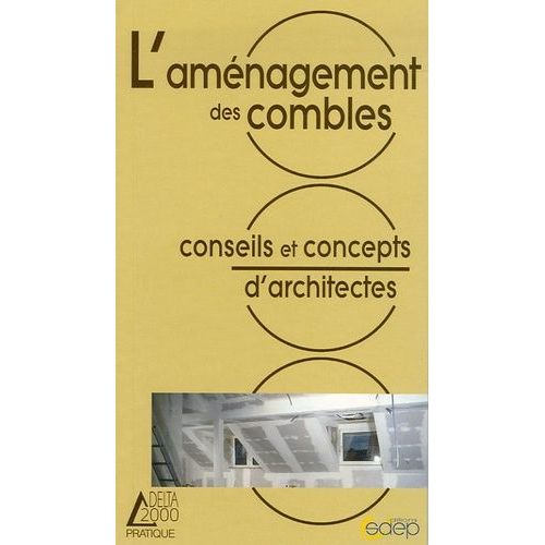 L'aménagement Des Combles - Législation, Matériaux, Impératifs Techniques, Caractéristiques Des Comblees, Réalisations Possibles