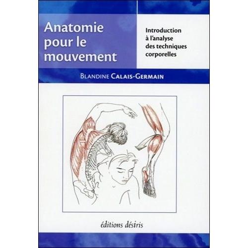 Anatomie Pour Le Mouvement - Tome 1, Introduction À L'analyse Des Techniques Corporelles