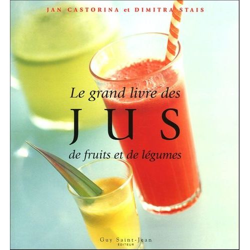 Le Grand Livre Des Jus De Fruits Et De Légumes