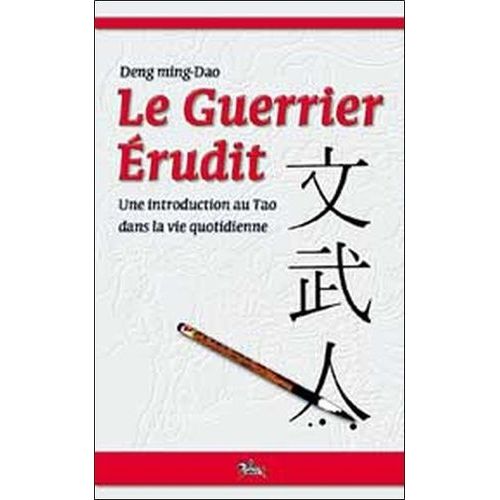 Le Guerrier Erudit - Une Introduction Au Tao Dans La Vie De Tous Les Jours