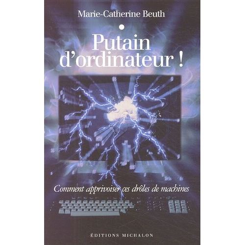 Putain D'ordinateur ! - Comment Apprivoiser Ces Drôles De Machines