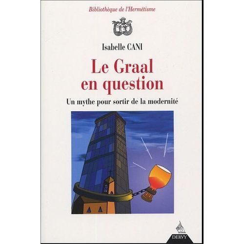 Le Graal En Question - Un Mythe Pour Sortir De La Modernité