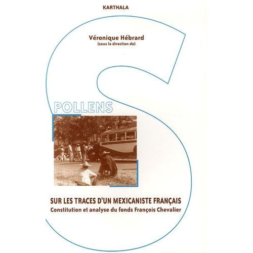 Sur Les Traces D'un Mexicaniste Français - Constitution Et Analyse Du Fonds François Chevalier