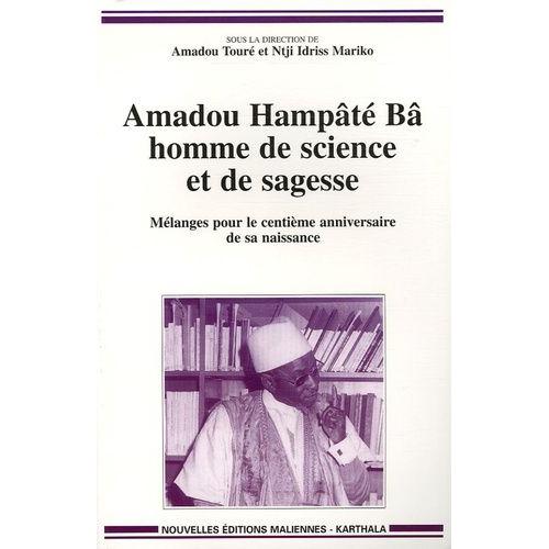 Amadou Hampâté Bâ, Homme De Science Et De Sagesse - Mélanges Pour Le Centième Anniversaire De La Naissance D'hampâté Bâ