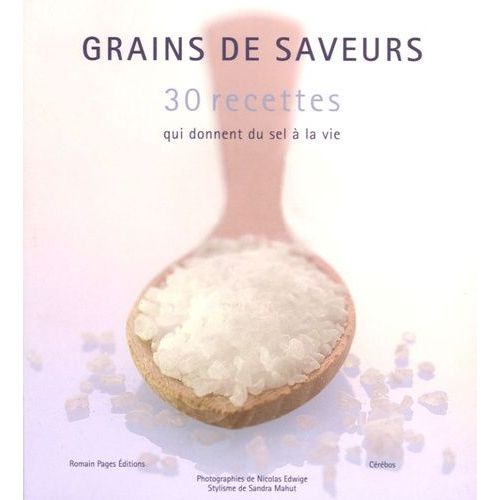 Grains De Saveurs - 30 Recettes Qui Donnent Du Sel À La Vie