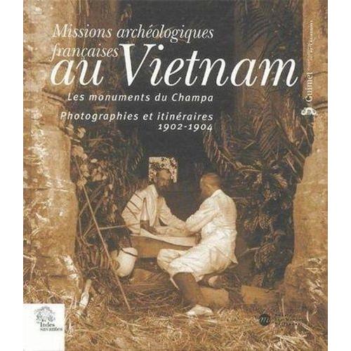 Missions Archéologiques Françaises Au Vietnam - Les Monuments Du Champa Photographie Et Itinéraires 1902-1904