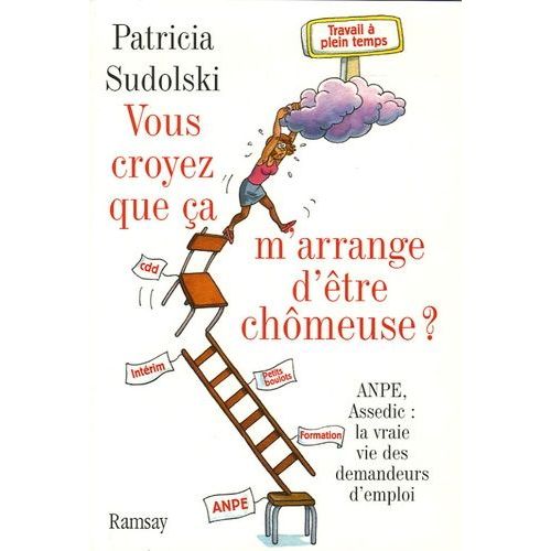 Vous Croyez Que Ça M'arrange D'être Chômeuse ? - Anpe, Assedic : La Vraie Vie Des Demandeurs D'emploi