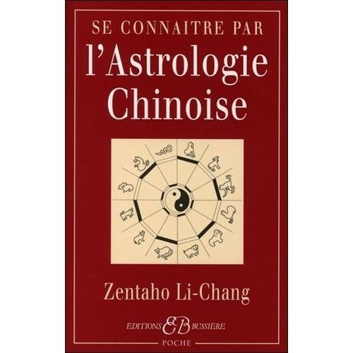 Se Connaître Par L'astrologie Chinoise - Signes, Caractères, Concordances Avec L'astrologie Occidentale