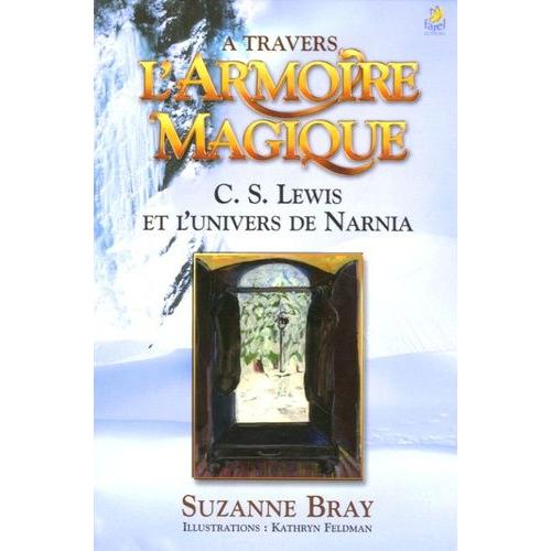 A Travers L'armoire Magique - C-S Lewis Et L'univers De Narnia