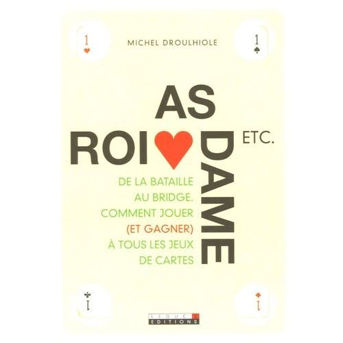 As, Roi, Dame Etc - De La Bataille Au Bridge, Comment Jouer Et (Gagner) À Tous Les Jeux De Cartes