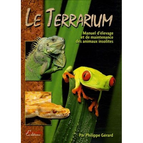 Le Terrarium - Manuel D'élevage Et De Maintenance Des Animaux Insolites