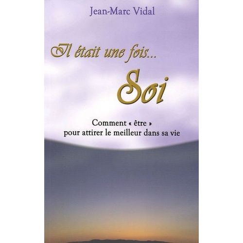Il Était Une Fois - Soi - Comment "Être" Pour Attirer Le Meilleur Dans Sa Vie