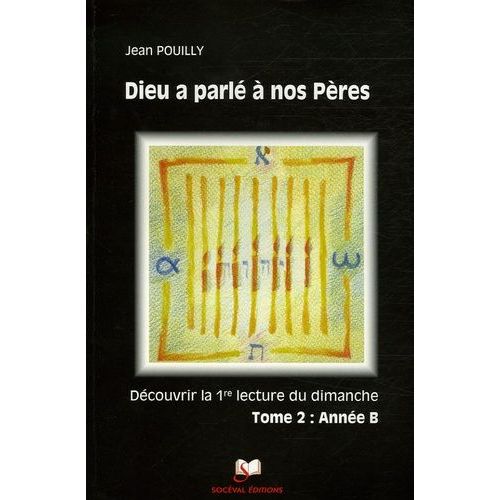 Dieu A Parlé À Nos Pères Découvrir Les "Premières Lectures" Des Trois Années Liturgiques - Tome 2, Année B, Marc