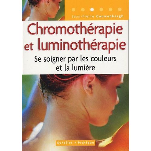 Chromothérapie Et Luminothérapie - Se Soigner Par Les Couleurs Et La Lumière