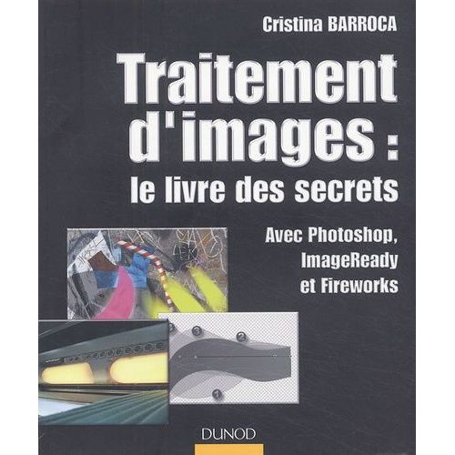 Traitement D'images : Le Livre Des Secrets - Avec Photoshop, Imageready Et Fireworks