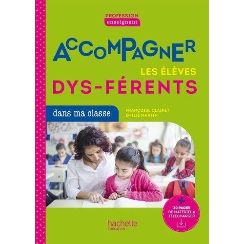 Accompagner Les Élèves Dys-Férents Dans Ma Classe - Aux Cycles 1, 2 Et 3