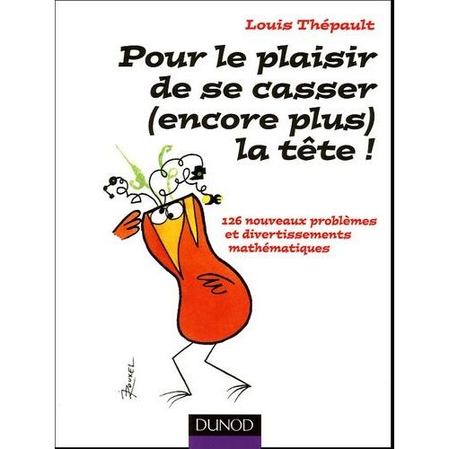 Pour Le Plaisir De Se Casser (Encore Plus) La Tête ! - 126 Nouveaux Problèmes Et Divertissements Mathématiques