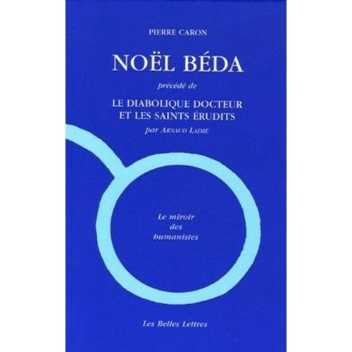 Noël Béda - Précédé De Le Diabolique Docteur Et Les Saints Érudits