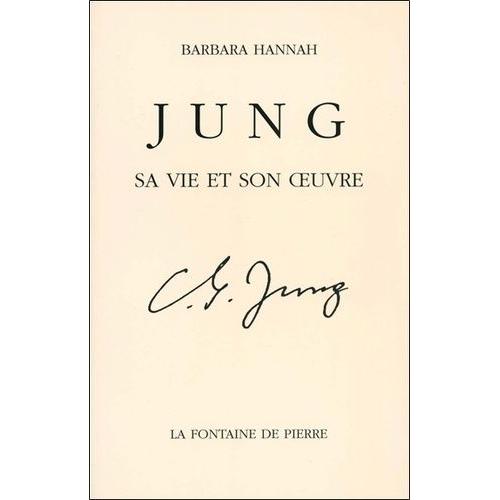 Jung, Sa Vie Et Son Oeuvre - Une Biographie D'après Les Souvenirs De Barbara Hannah