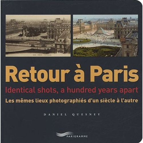 Retour À Paris - Les Mêmes Lieux Photographiés D'un Siècle À L'autre, Édition Bilingue Français-Anglais