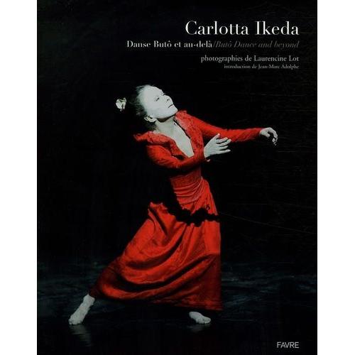 Carlotta Ikeda - Danse Butô Et Au-Delà / Butô Dance And Beyond, Edition Bilingue Français-Anglais