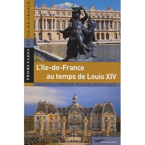 L'ile-De-France Au Temps De Louis Xiv (1661-1715)