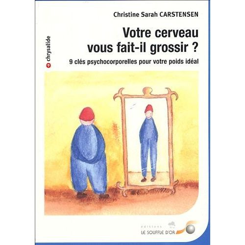 Votre Cerveau Vous Fait-Il Grossir ? - 9 Clés Psychocorporelles Pour Votre Poids Idéal