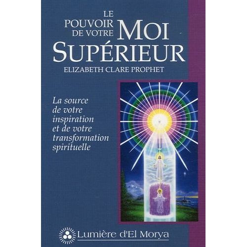 Le Pouvoir De Votre Moi Supérieur - La Source De Votre Inspiration Et De Votre Transformation Spirituelle