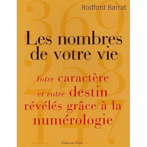 Les Nombres De Votre Vie - Votre Caractère Et Votre Destin Révélés Grâce À La Numérologie