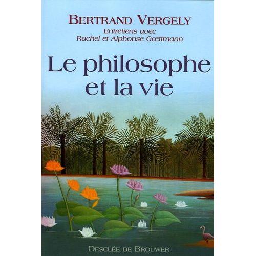 Le Philosophe Et La Vie - Entretiens Avec Rachel Et Alphonse Goettmann