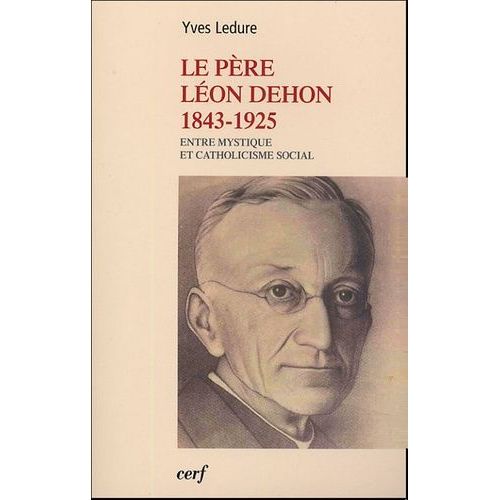 Le Père Léon Dehon 1823-1925 - Entre Mystique Et Catholicisme Social