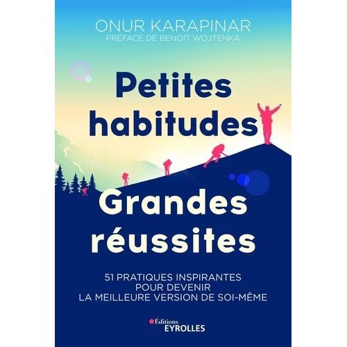 Petites Habitudes, Grandes Réussites - 51 Pratiques Inspirantes Pour Devenir La Meilleure Version De Soi-Même