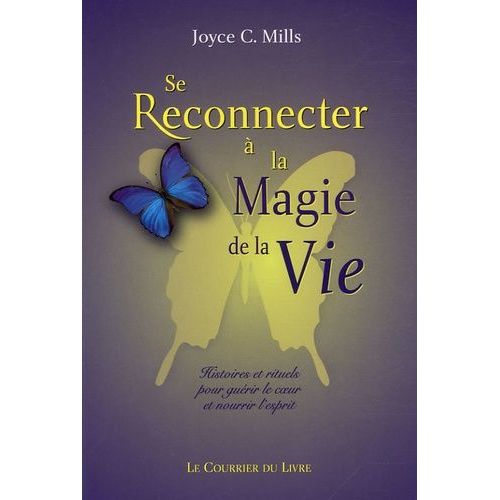 Se Reconnecter À La Magie De La Vie - Histoires Et Rituels Pour Guérir Le Coeur Et Nourrir L'esprit