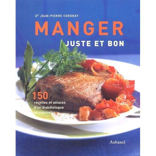 Manger Juste Et Bon - 150 Recettes Et Astuces D'un Diabétologue En Cuisine