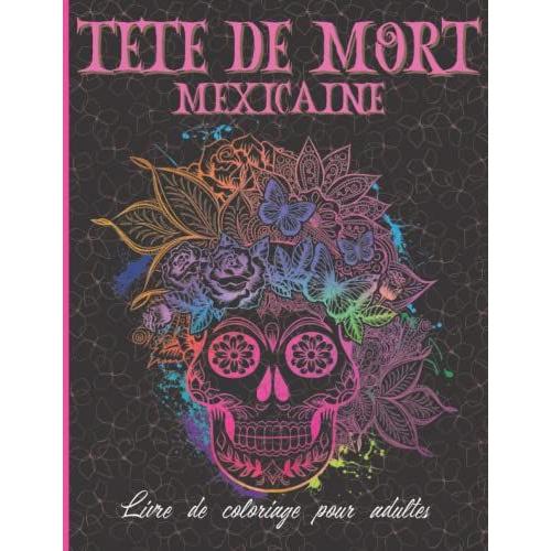 Coloriage Tête De Mort Mexicaine: Livre De Coloriage Pour Adultes Crânes Mexicains Sugar Skulls Le Jour Des Morts 30 Dessins Originaux Grand Format ... À Colorier Idée Cadeau Pour Femmes Hommes Ado