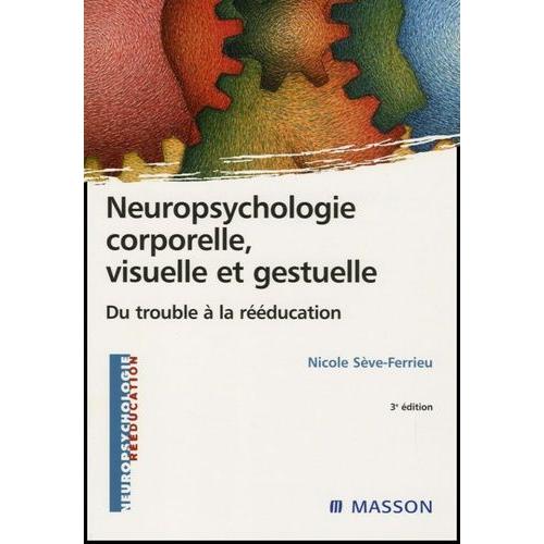 Neuropsychologie Corporelle, Visuelle Et Gestuelle - Du Trouble À La Rééducation