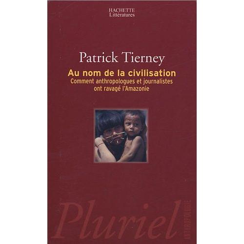 Au Nom De La Civilisation - Comment Anthropologues Et Journalistes Ont Ravagé L'amazonie