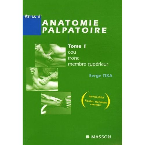 Atlas D'anatomie Palpatoire - Tome 1, Cou, Tronc, Membre Supérieur - Investigation Manuelle De Surface