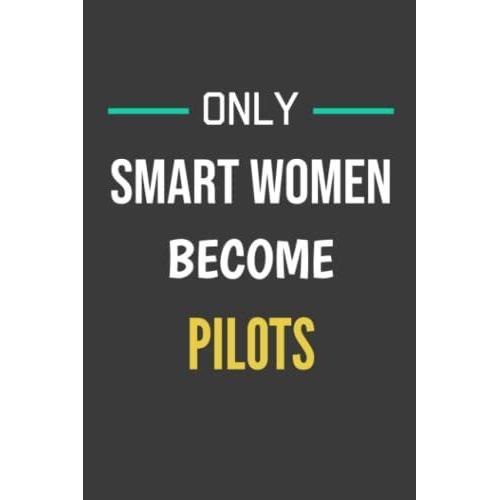 Only Smart Women Become Pilots - Perfect Notebook / Journal Gift For A Future Pilot: Journal / Notebook Gift For The Best Future Pilot. 120 Lined Pages, 6x9, Soft + Matte Finish Cover