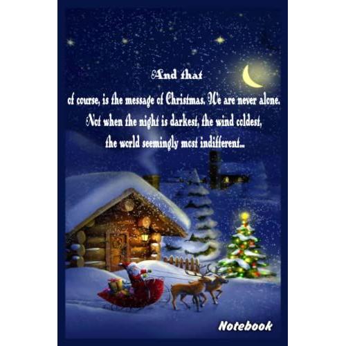 Notebook - And That, Of Course, Is The Message Of Christmas. We Are Never Alone. Not When The Night Is Darkest, The Wind Coldest, The World Seemingly ... Quote_6x9" 114 Paper Blank Journal