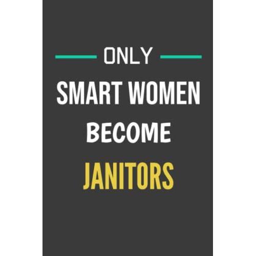 Only Smart Women Become Janitors - Perfect Notebook / Journal Gift For A Future Janitor: Journal / Notebook Gift For The Best Future Janitor. 120 Lined Pages, 6x9, Soft + Matte Finish Cover