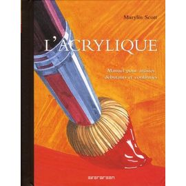 L'acrylique - Manuel Pour Artistes Débutants Et Confirmés