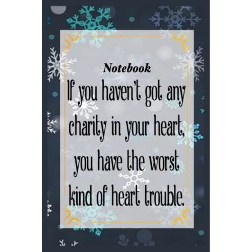 Notebook - If You Havent Got Any Charity In Your Heart, You Have The Worst Kind Of Heart Trouble: Merry Christmas Funny Notebook With Inspirational Quote_6x9" 114 Paper