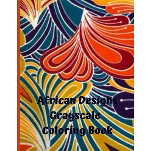 African Tribal Designs In Grayscale Coloring Book - 8.5'x11' With 50 Beautiful & Intricate African Designs: African Design In Grayscale Coloring Book For Adults & Teens