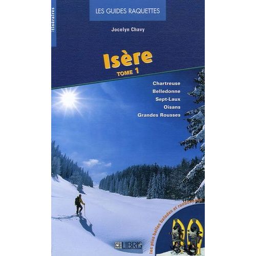 Isère - Tome 1, Chartreuse - Belledonne - Sept-Laux - Oisans - Grandes Rousses