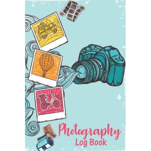 Photography Log Book: Photographer Journal Gift For Photographers, Photography Projects Photographer Notebook Journal Logbook For Photography Shooting.