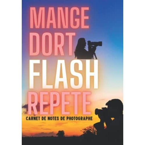 Mange, Dort, Flash, Répète: Carnet De Notes De Photographe, Superbe Cadeau Pour Les Photographes..