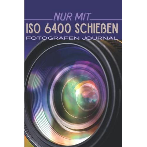 Nur Mit Iso 6400 Schieben: Fotografen Journal, Lustiges Notizbuch Für Fotoliebhaber