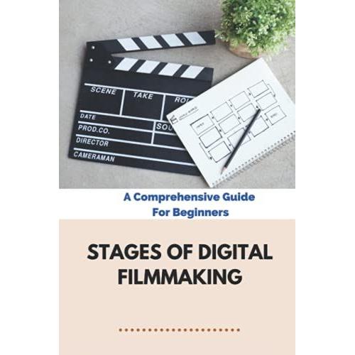 Stages Of Digital Filmmaking: A Comprehensive Guide For Beginners