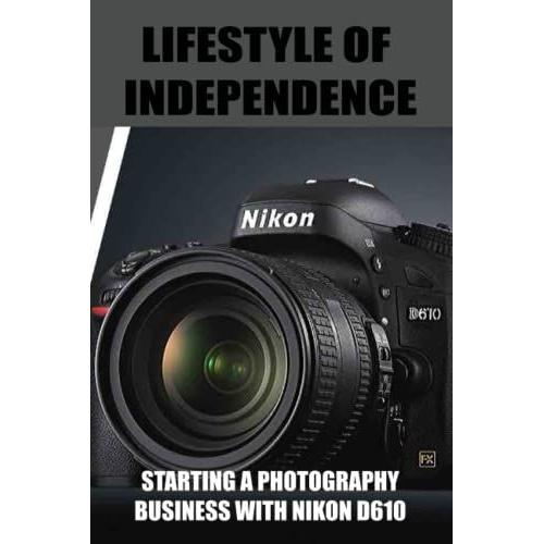 Lifestyle Of Independence: Starting A Photography Business With Nikon D610
